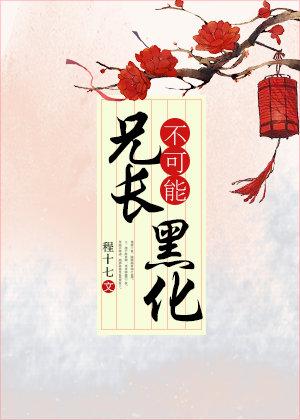 兄长不可能黑化txt久久