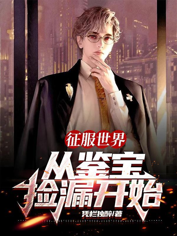 征服世界从鉴宝捡漏开始短剧