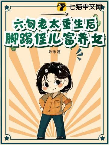 六旬老太重生后脚踢侄儿富养女