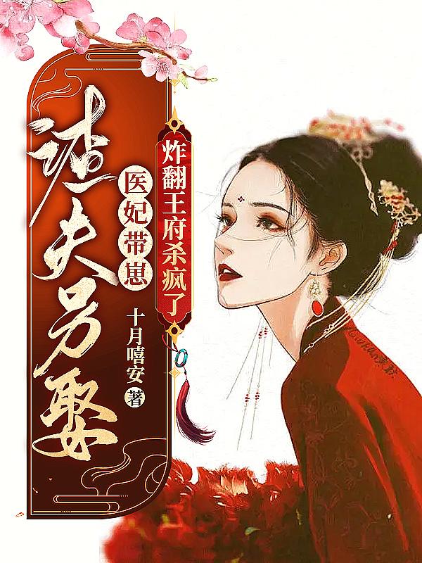 渣夫另娶，医妃带崽炸翻王府杀疯了